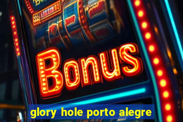 glory hole porto alegre